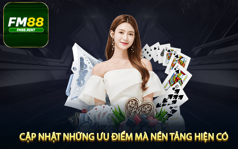 Cập nhật những ưu điểm mà nền tảng hiện có