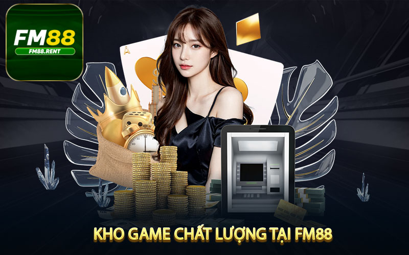 Giải mã kho game chất lượng tại FM88 cùng tân thủ